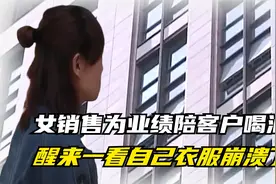 女销售为业绩陪客户喝酒，醒来发现衣服穿反了，老板： 10万封口视频封面