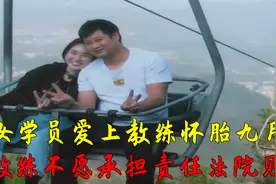 女学员爱上驾校教练，怀胎九月后教练不愿承担责任，称法院见！视频封面