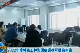[齐齐哈尔新闻]2022年度特殊工种和因病退休可提前申请视频封面