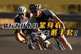 为什么骑行越来越流行，骑车为何要戴手套，又为啥要穿紧身衣？视频封面