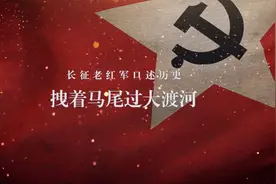 长征之歌｜听长征老红军口述历史，拽着马尾巴过大渡河视频封面