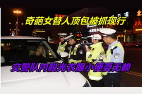 奇葩男酒驾找人顶包  被抓，奇葩女当交警面赤身裸体小便 被拘。视频封面