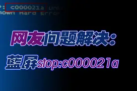 网友问题解决：我的电脑蓝屏怎么办？是这样的代码stopc000021a视频封面