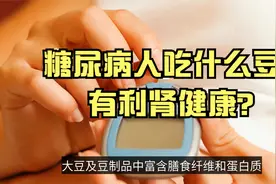 糖尿病人吃什么豆类，有利肾健康？视频封面