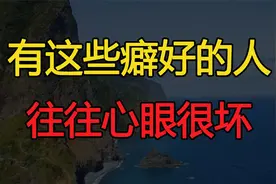 有这些特殊癖好的人，往往心眼很坏，不管是谁都别深交视频封面