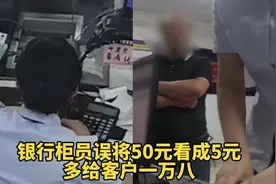 银行柜员误将50看成5多给客户一万八，客户：我当时也没意识到视频封面