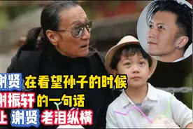 谢贤在看望孙子的时候，谢振轩的一句话，让谢贤老泪纵横视频封面