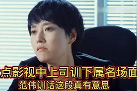 盘点影视中上司训下属名场面，马伊琍训话太霸气，范伟训的跳水了视频封面