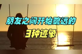再好的朋友关系，如果出现这3种迹象，预示着你们开始疏远了视频封面