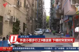 深圳龙岗：外卖小哥步行上9楼送菜 下楼时突发猝死视频封面