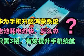 华为手机升级到鸿蒙，耗电太快？只需3招，有效提升手机续航能力