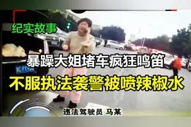 暴躁大姐堵车疯狂鸣笛，不服执法袭警被喷辣椒水，最后大快人心视频封面