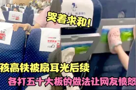 女孩高铁被扇耳光新进展，嚣张家长哭着求和解，女孩：早干嘛去了视频封面