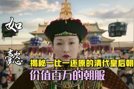 如懿封后大典的朝服造价百万，揭秘一比一还原的清代皇后朝服。视频封面