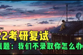 考研复试现场，导师直接问：我们不录取你了，你怎么办？视频封面