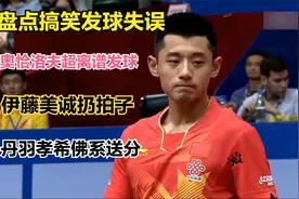 盘点搞笑发球失误 奥恰松平礼尚往来 丹羽魔鬼发球 伊藤扔拍子视频封面