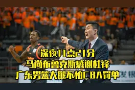 深夜11点21分，马尚布鲁克斯感谢杜锋，广东男篮大腿不怕CBA罚单视频封面