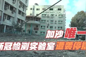 加沙地带再遭以色列轰炸！唯一新冠检测实验室千疮百孔已无法运转视频封面