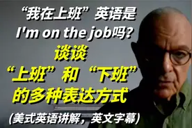 “我在上班”是I'm on the job吗？谈谈上班和下班的多种表达方式视频封面