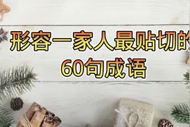 用什么词来形容一家人最贴切，这有4字成语60句，句句代表一家亲视频封面