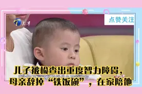 儿子被检查出重度智力障碍，母亲辞掉“铁饭碗”，在家陪他视频封面