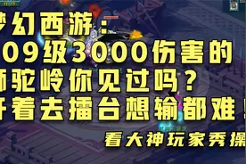梦幻西游：109级3000伤害的狮驼岭你见过吗？开着去擂台想输都难视频封面