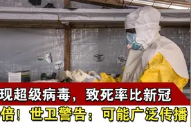 非洲现超级病毒，致死率比新冠高40倍！世卫警告：可能广泛传播视频封面