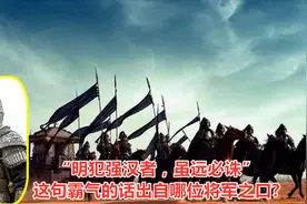 “明犯强汉者，虽远必诛” 这句霸气的话出自哪位将军之口?视频封面