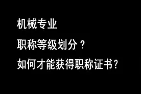 机械专业职称有哪些等级划分？ 如何才能获得职称证书？视频封面