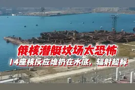 俄核潜艇坟场太恐怖！14座核反应堆扔在水底，整个地区辐射超标视频封面