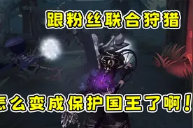 第五人格：跟粉丝联合狩猎，结果变成了保护国王，7个人都保不住视频封面