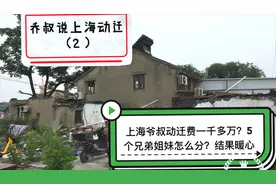 上海市区爷叔家动迁分得一千多万 五个兄弟姐妹怎么分？结果暖心视频封面