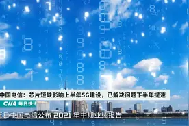中国电信：芯片短缺影响上半年5G建设，已解决问题下半年提速视频封面