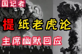 中国首枚原子弹爆炸后，记者提纸老虎论，被主席幽默回应视频封面
