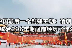 中国最后一个封建王朝：清朝,在统治296年期间都经历了什么（下）视频封面