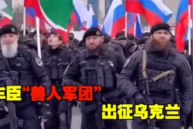 俄罗斯派车臣部队参战！号称“兽人军团”的车臣人，实力如何视频封面