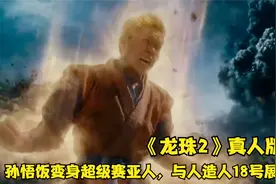 《龙珠2》真人版，孙悟饭变身超级赛亚人，与人造人18号惨烈厮杀视频封面