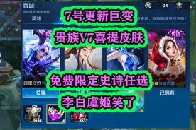 7号更新巨变，贵族V7喜提皮肤，免费限定史诗任选，李白虞姬笑了视频封面