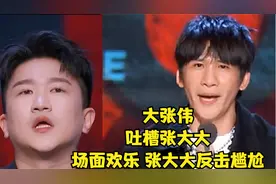 大张伟 吐槽张大大 场面欢乐 张大大反击尴尬视频封面