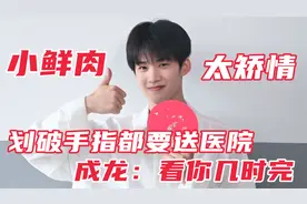 让人愤怒的综艺：小鲜肉划破手都要送医院，成龙放话：看你几时完视频封面