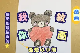 一步步教你画 爱心小熊 童画儿童美术 在家学画画 想象力 创造力