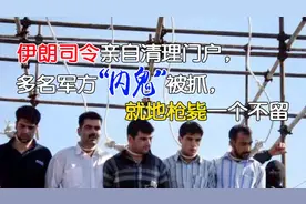 伊朗司令亲自清理门户，多名军方“内鬼”被抓，就地枪毙一个不留