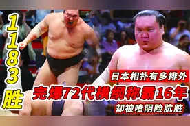 1183胜完爆72位横纲，称霸16年却被骂阴险肮脏，日本相扑有多排外视频封面
