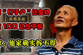 河南“钉子户”任金岭，扬言100亿也不拆，专家：他家确实拆不得视频封面