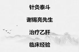 针灸泰斗谢锡亮先生治疗乙肝的临床经验，建议大家收藏备用视频封面
