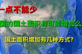 中国的国土面积有可能再增加吗？最有可能的是哪一种方法？视频封面