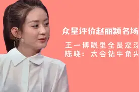 众星评价赵丽颖名场面：王一博眼里全是宠溺，陈晓：太会钻牛角尖视频封面