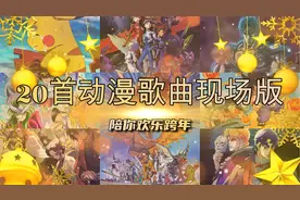 20首动漫歌曲现场版，带你快乐跨年！总有一首能勾起你的回忆！
