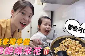 熙妈做爆米花紧张得手忙脚乱，成品香脆可口，女儿开心吃不停视频封面