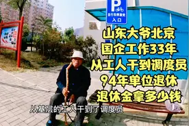 山东大爷北京国企工作33年，从工人干到调度员，退休金拿多少钱？视频封面